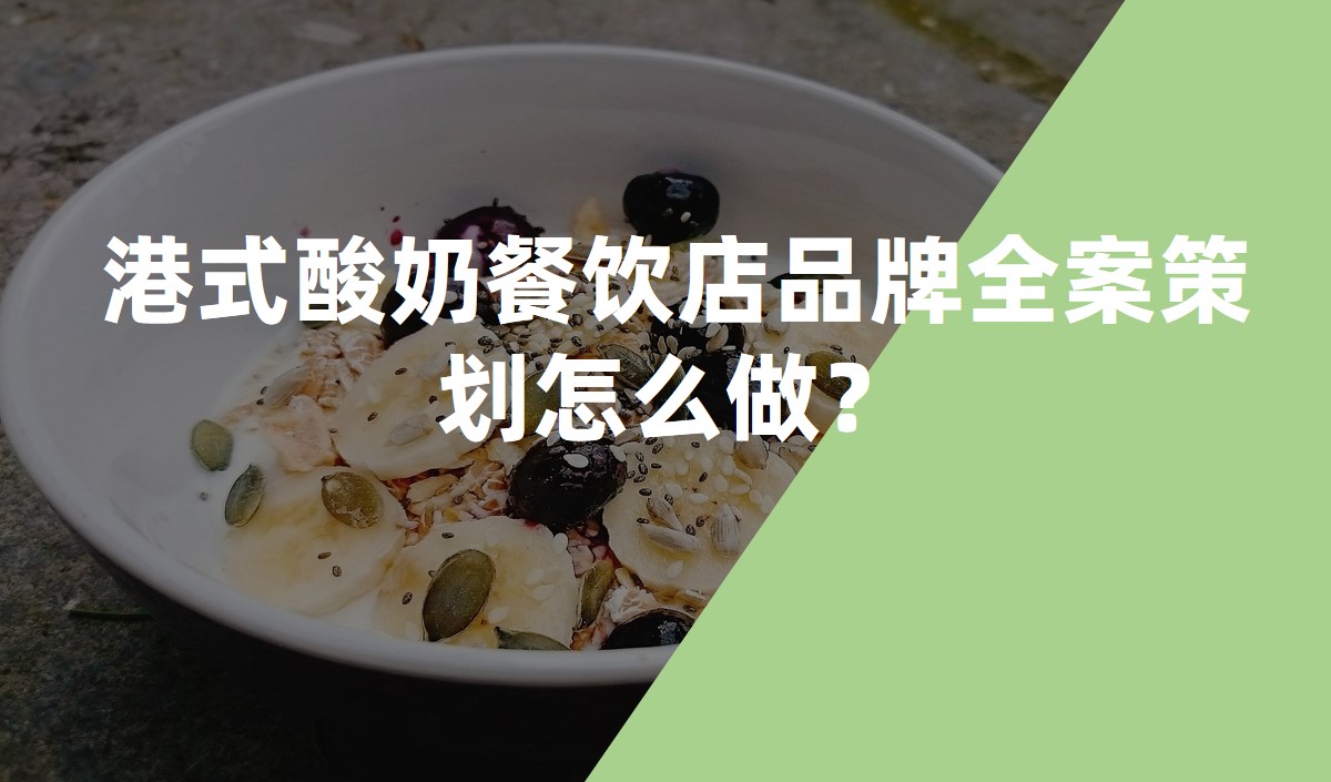 港式酸奶餐飲店品牌全案策劃怎么做？
